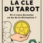 La Clé du Tarot - Et si vous deveniez un As de la divination?