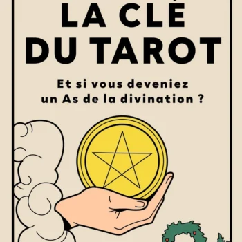 La Clé du Tarot - Et si vous deveniez un As de la divination?